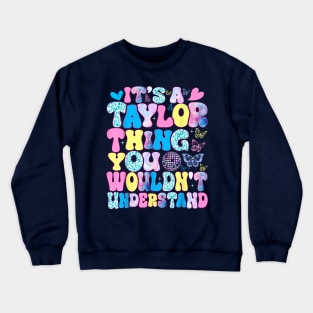 It's A Taylor Thing You Wouldn't Understand Name Taylor Crewneck Sweatshirt